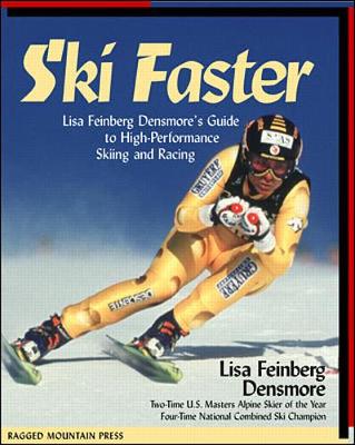 Ski Faster: Lisa Feinberg Densmore's Guide to High Performance Skiing and Racing - Densmore, Lisa Feinberg