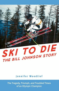 Ski to Die: The Bill Johnson Story