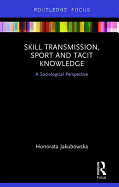 Skill Transmission, Sport and Tacit Knowledge: A Sociological Perspective