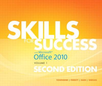 Skills for Success with Office 2010, Volume 1 - Townsend, Kris, and Ferrett, Robert, and Hain, Catherine