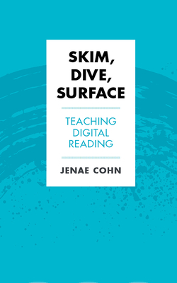 Skim, Dive, Surface: Teaching Digital Reading - Cohn, Jenae