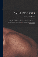 Skin Diseases [electronic Resource]: Including Their Definition, Symptoms, Diagnosis, Prognosis, Morbid Anatomy and Treatment a Manual for Students and Practitioners