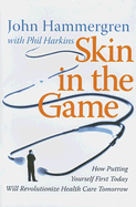 Skin in the Game: How Putting Yourself First Today Will Revolutionize Health Care Tomorrow