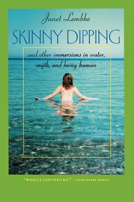 Skinny Dipping: And Other Immersions in Water, Myth, and Being Human - Lembke, Janet, and The Lyons Press (Prepared for publication by)