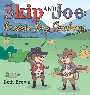 Skip and Joe: Prairie Dog Cowboys - Brown, Beth