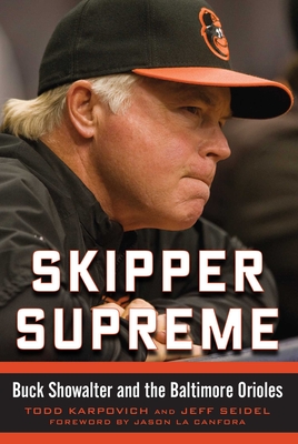 Skipper Supreme: Buck Showalter and the Baltimore Orioles - Karpovich, Todd, and Seidel, Jeff, and La Canfora, Jason (Foreword by)