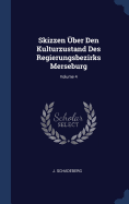 Skizzen ?ber Den Kulturzustand Des Regierungsbezirks Merseburg; Volume 4