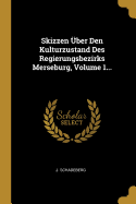 Skizzen Uber Den Kulturzustand Des Regierungsbezirks Merseburg, Volume 1...