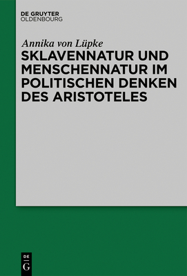 Sklavennatur Und Menschennatur Im Politischen Denken Des Aristoteles - Von L?pke, Annika