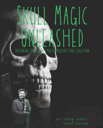 Skull Magic Unleashed: Enchanting Tricks With A Master Magician's Skull Collection