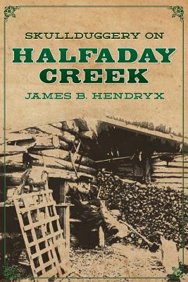 Skullduggery on Halfaday Creek - Newcomb, Patrick (Introduction by), and Hendryx, James B