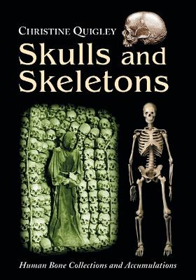 Skulls and Skeletons: Human Bone Collections and Accumulations - Quigley, Christine