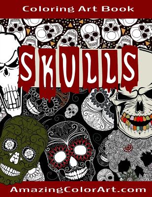 Skulls - Coloring Art Book: Coloring Book for Adults Featuring Day of the Dead, Sugar Skulls and Skeleton Head Art (Amazing Color Art) - Brubaker, Michelle