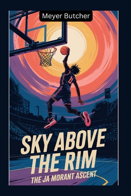 Sky Above the Rim: The Ja Morant Ascent - Butcher, Meyer