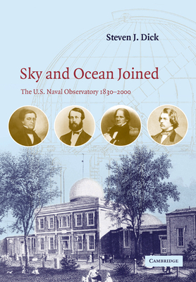 Sky and Ocean Joined: The US Naval Observatory 1830-2000 - Dick, Steven J, PH D