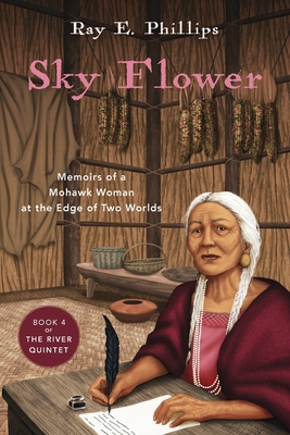 Sky Flower: Memoirs of a Mohawk Woman at the Edge of Two Worlds - Phillips, Ray E