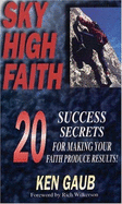 Sky High Faith: 20 Success Secrets for Making Your Faith Produce Results