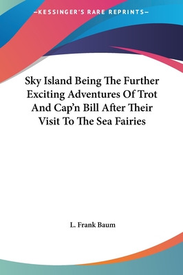Sky Island Being The Further Exciting Adventures Of Trot And Cap'n Bill After Their Visit To The Sea Fairies - Baum, L Frank