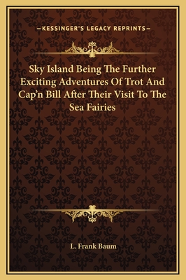 Sky Island Being The Further Exciting Adventures Of Trot And Cap'n Bill After Their Visit To The Sea Fairies - Baum, L Frank