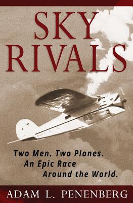 Sky Rivals: Two Men. Two Planes. An Epic Race Around the World. - Penenberg, Adam L