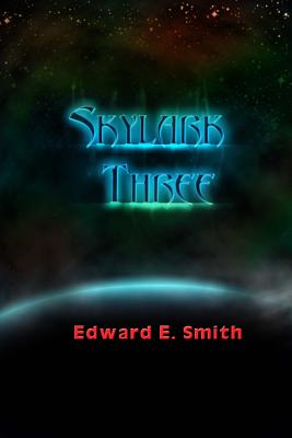 Skylark Three: Sequel to "The Skylark of Space: The Tale of the Galactic Cruise Which Ushered in Universal Civilization" - Smith Ph D, Edward E