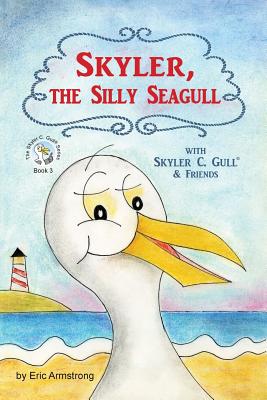Skyler, the Silly Seagull: Featuring Skyler C. Gull & Friends - Armstrong, Eric