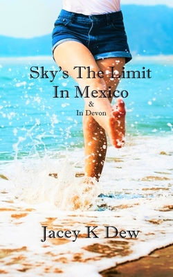 Sky's The Limit In Mexico & In Devon - Dew, Jacey K