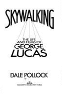 Skywalking : the life and films of George Lucas - Pollock, Dale