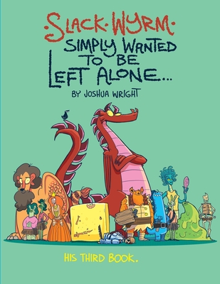 Slack Wyrm Simply Wanted to be Left Alone: His Third Book - Wright, Joshua