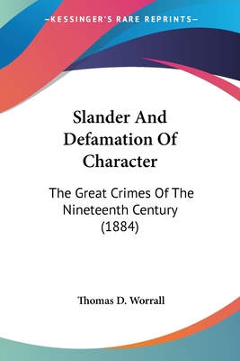 Slander And Defamation Of Character: The Great Crimes Of The Nineteenth Century (1884) - Worrall, Thomas D