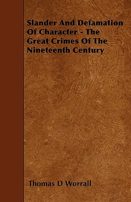 Slander and Defamation of Character - The Great Crimes of the Nineteenth Century - Worrall, Thomas D