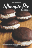 Slap 'em Together! - Whoopie Pie Recipes: This Cookbook Offers 30 Different Delectably Whoopie Pie Recipes