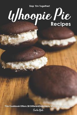 Slap 'em Together! - Whoopie Pie Recipes: This Cookbook Offers 30 Different Delectably Whoopie Pie Recipes - Hale, Carla