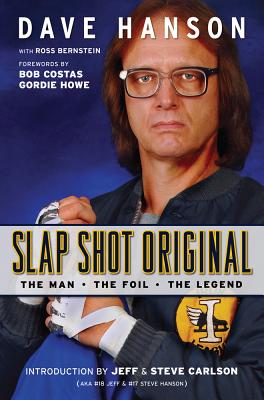 Slap Shot Original: The Man, the Foil, and the Legend - Hanson, Dave, and Bernstein, Ross, and Costas, Bob (Foreword by)