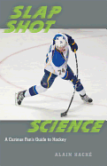 Slap Shot Science: A Curious Fan's Guide to Hockey