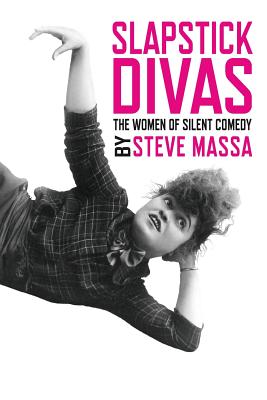 Slapstick Divas: The Women of Silent Comedy - Massa, Steve