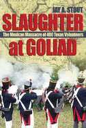 Slaughter at Goliad: The Mexican Massacre of 400 Texas Volunteers