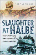 Slaughter at Halbe: Hitler's Ninth Army in the Spreewald Pocket, April 1945