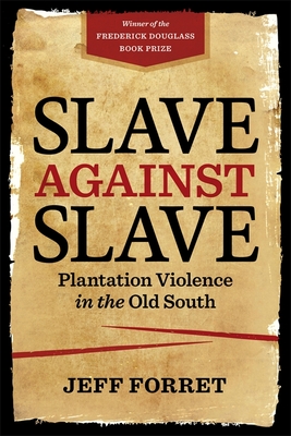Slave Against Slave: Plantation Violence in the Old South - Forret, Jeff