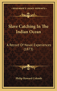 Slave Catching in the Indian Ocean: A Record of Naval Experiences (1873)