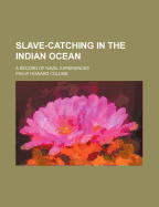 Slave-Catching in the Indian Ocean. a Record of Naval Experiences