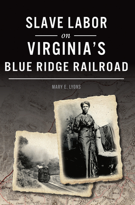 Slave Labor on Virginia's Blue Ridge Railroad - Lyons, Mary E