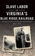 Slave Labor on Virginia's Blue Ridge Railroad