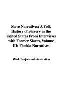 Slave Narratives: A Folk History of Slavery in the United States from Interviews with Former Slaves, Volume III: Florida Narratives