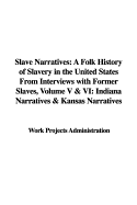Slave Narratives: A Folk History of Slavery in the United States from Interviews with Former Slaves, Volume V & VI: Indiana Narratives & Kansas Narratives