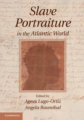 Slave Portraiture in the Atlantic World - Lugo-Ortiz, Agnes (Editor), and Rosenthal, Angela (Editor)