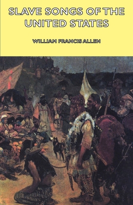 Slave Songs of the United States - Allen, William Francis