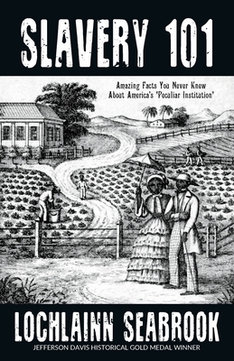 Slavery 101: Amazing Facts You Never Knew About America's "Peculiar Institution" - Seabrook, Lochlainn