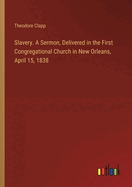 Slavery. A Sermon, Delivered in the First Congregational Church in New Orleans, April 15, 1838