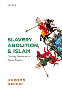 Slavery, Abolition, and Islam: Debating Freedom in the Islamic Tradition